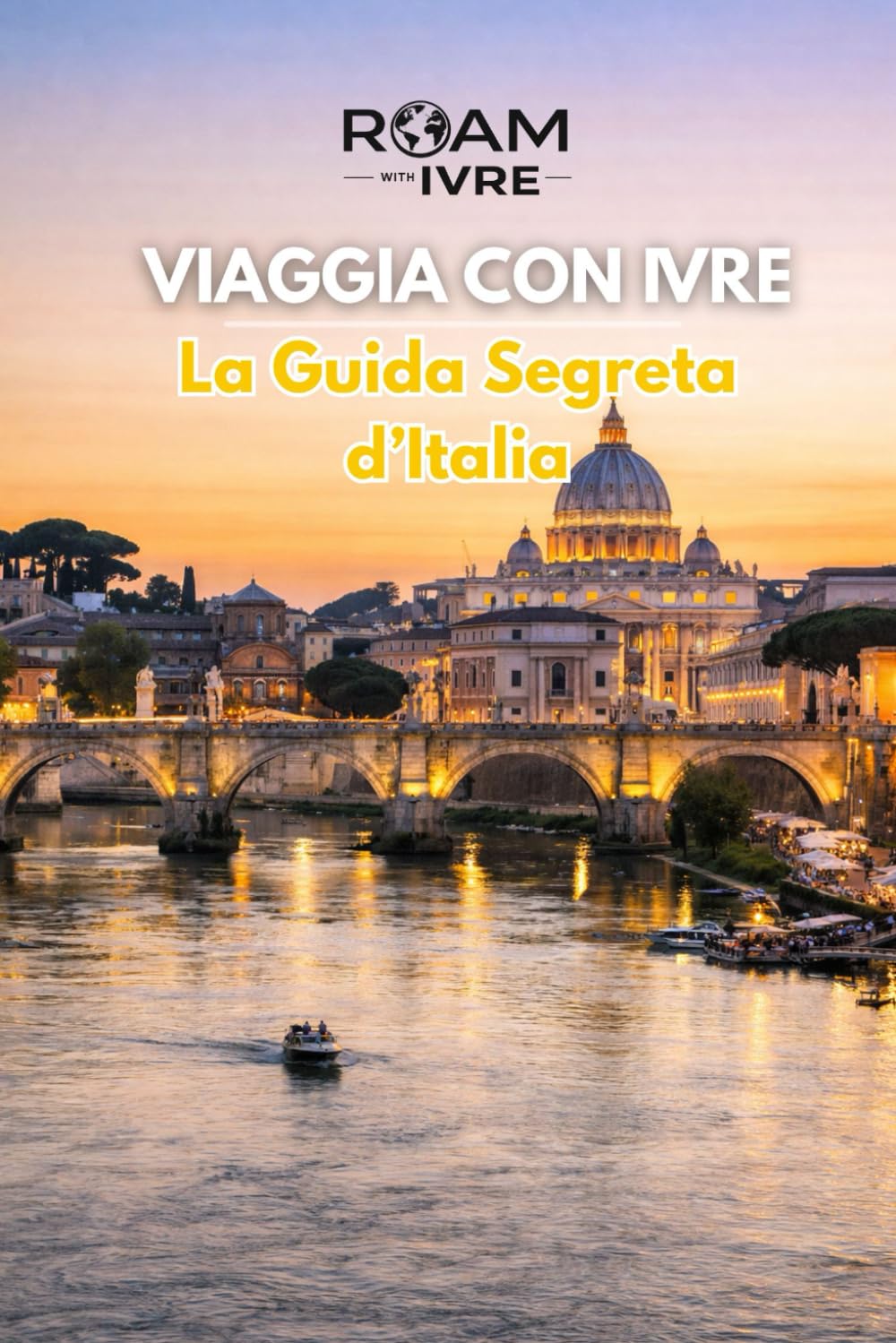 VIAGGIA CON IVRE - La Guida Segreta d’Italia: Storia, Romanticismo e Cucina Italiana: Destinazioni Imperdibili, Gemme Nascoste e i Migliori Sapori d’Italia (Roam with Ivre)
