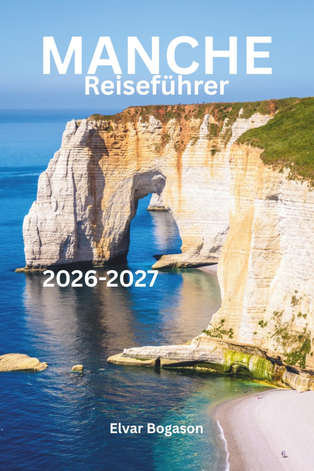 Manche Reiseführer 2026-2027: Mont Saint-Michel, Normandie, Frankreich, Europa, atemberaubende Küstenlinien, historische Dörfer, malerische Abenteuer, lokale Aromen und zeitloses Erbe