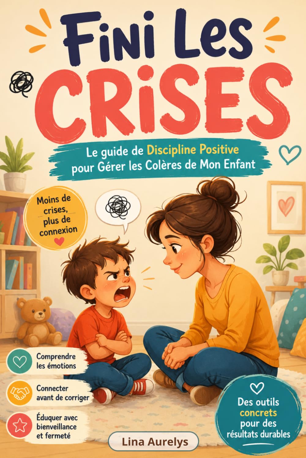 Fini Les Crises: Le guide de Discipline Positive pour Gérer les Colères de Mon Enfant