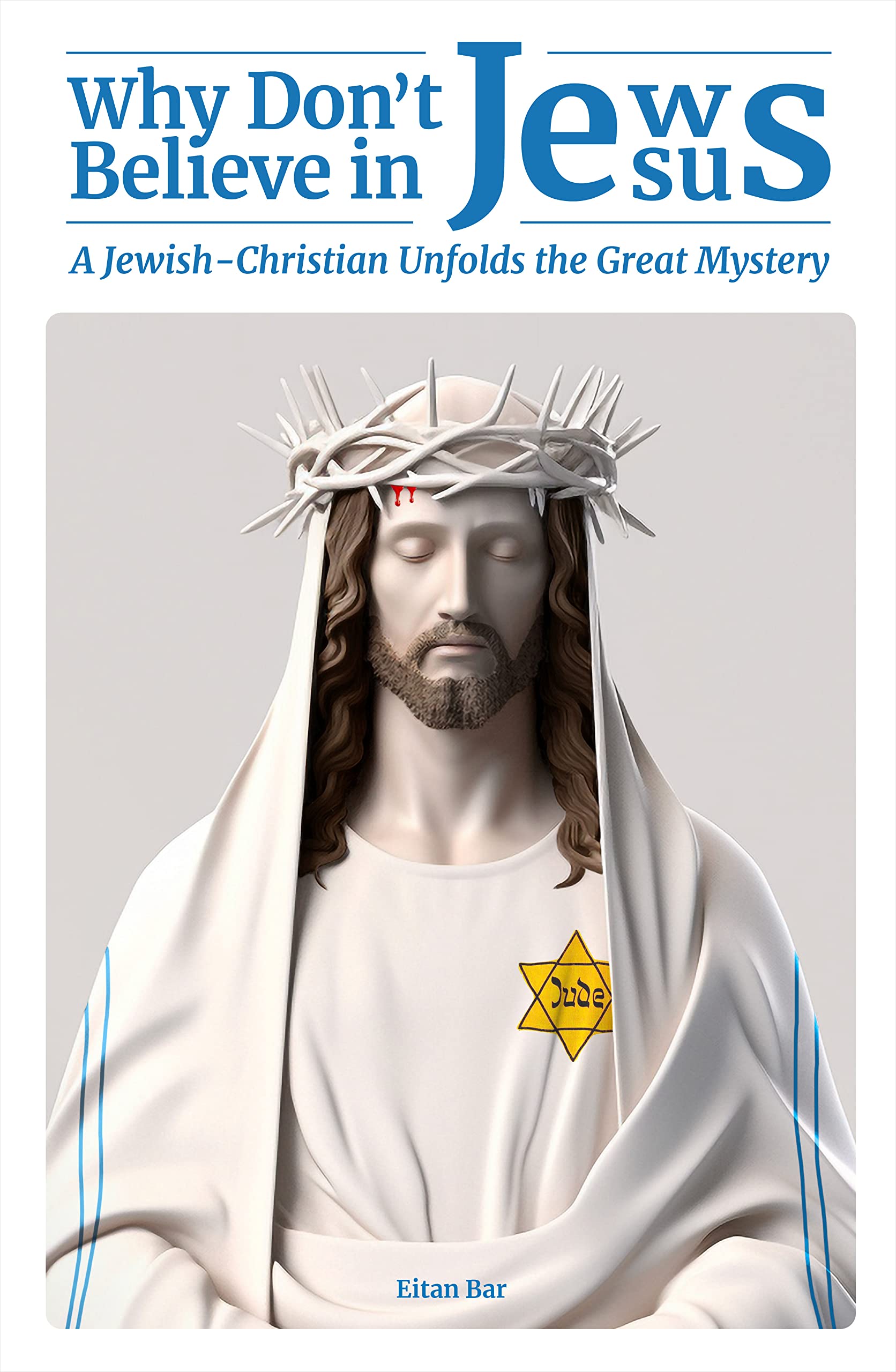 Why Don't Jews Believe in Jesus: A Jewish-Christian Unfolds the Great Mystery (Jewish-Christian Relations Book 1)