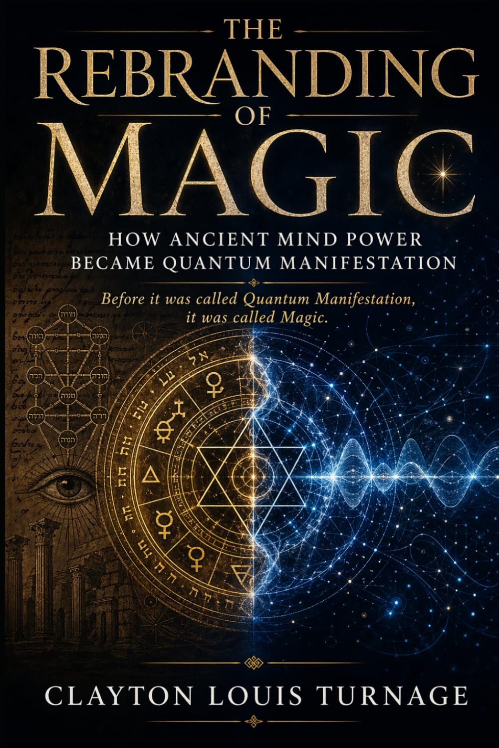 The Rebranding of Magic: How Ancient Mind Power Became Quantum Manifestation: 2 (The Architecture of Reality: The Master Builder’s Guide to Manifestation, Magick, and Physical Executio)
