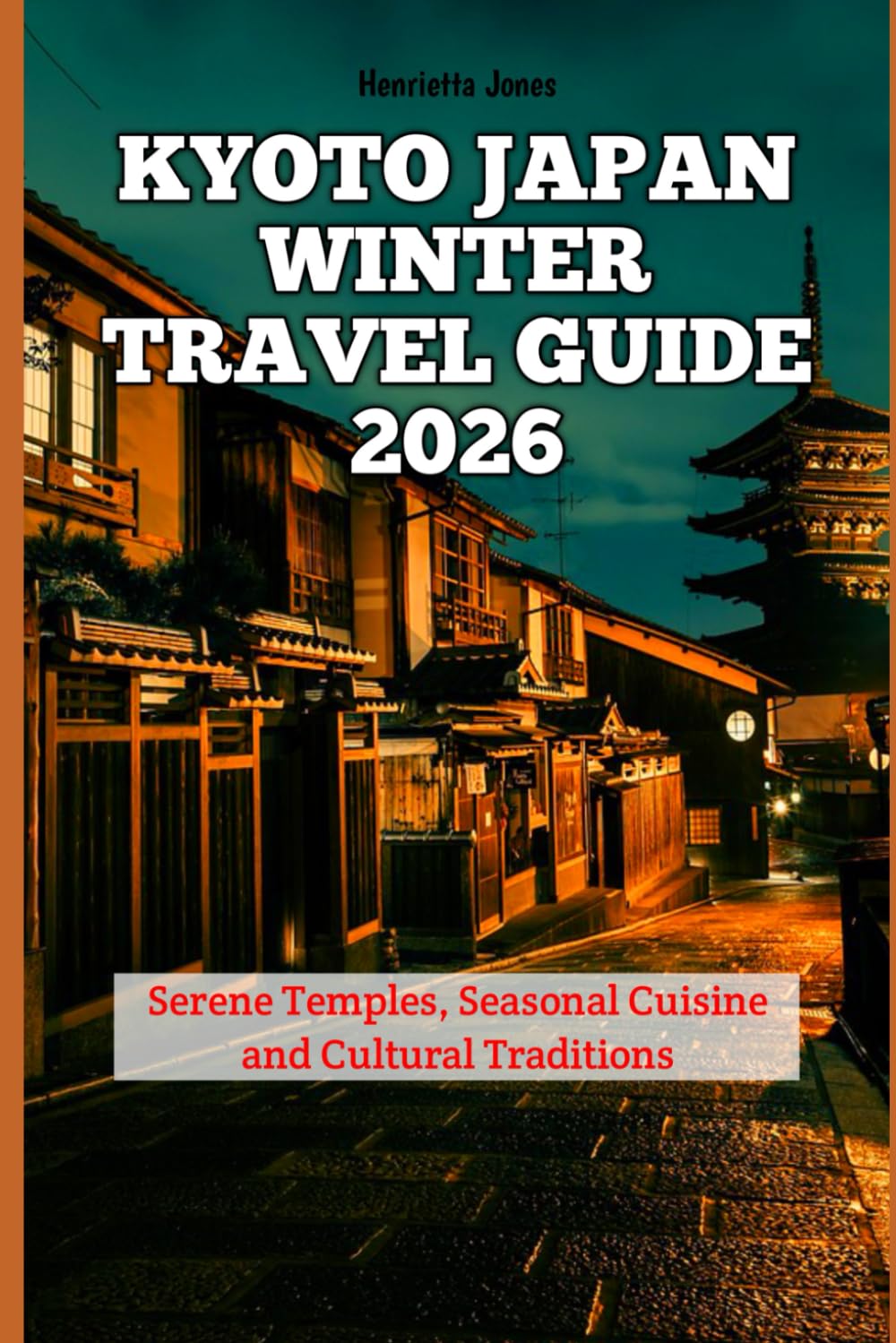 Kyoto Japan Winter Travel Guide 2026: Serene Temples, Seasonal Cuisine and Cultural Traditions (2026 Travel Books, Vacation and Tour Guides)