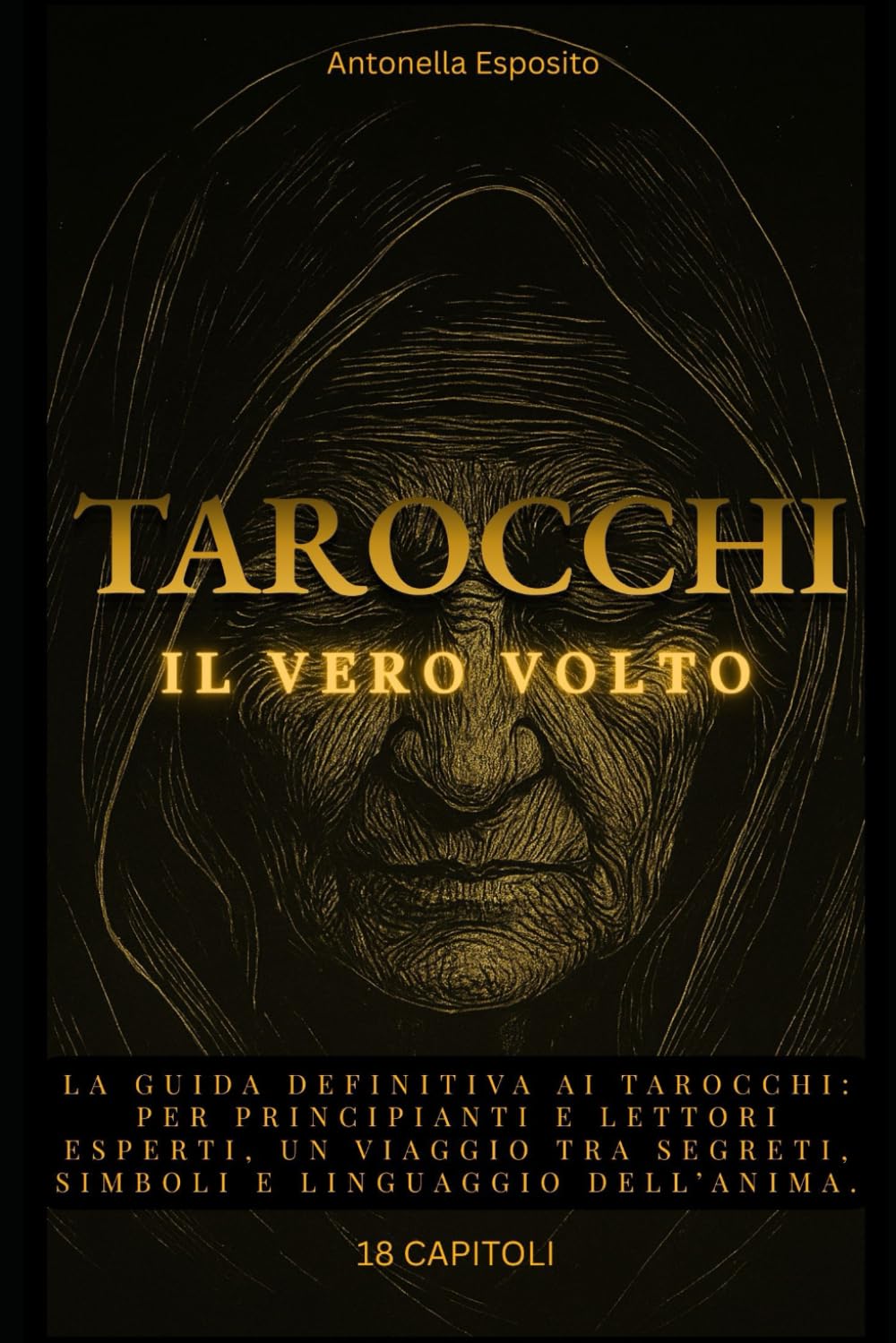 Tarocchi "Il vero volto": Guida completa per scoprire tutti i segreti dei Tarocchi, comprendere l’anima attraverso il loro linguaggio nascosto.