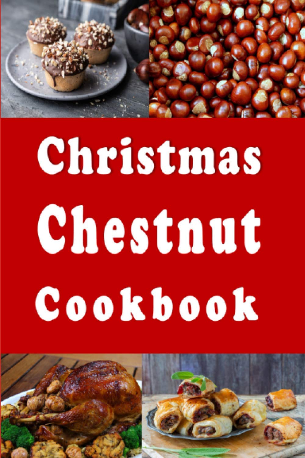 Christmas Chestnut Cookbook: Recipes for Chestnuts Roasting on An Open Fire