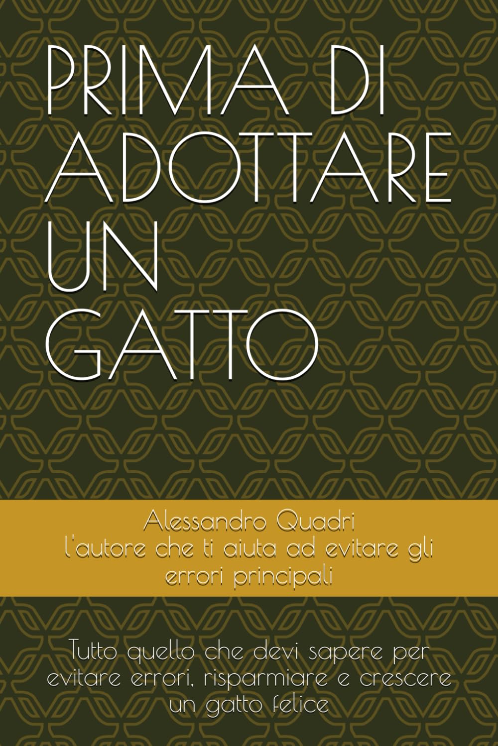 PRIMA DI ADOTTARE UN GATTO: Tutto quello che devi sapere per evitare errori, risparmiare e crescere un gatto felice (PRIMA DI FARE - ti aiuto ad evitare i principali errori)