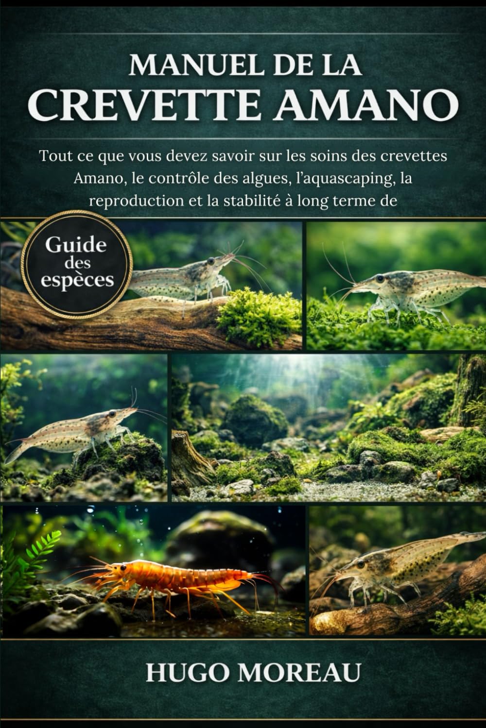MANUEL DE LA CREVETTE AMANO: Tout ce que vous devez savoir sur les soins des crevettes Amano, le contrôle des algues, l’aquascaping, la reproduction et la stabilité à long terme de (French Edition)