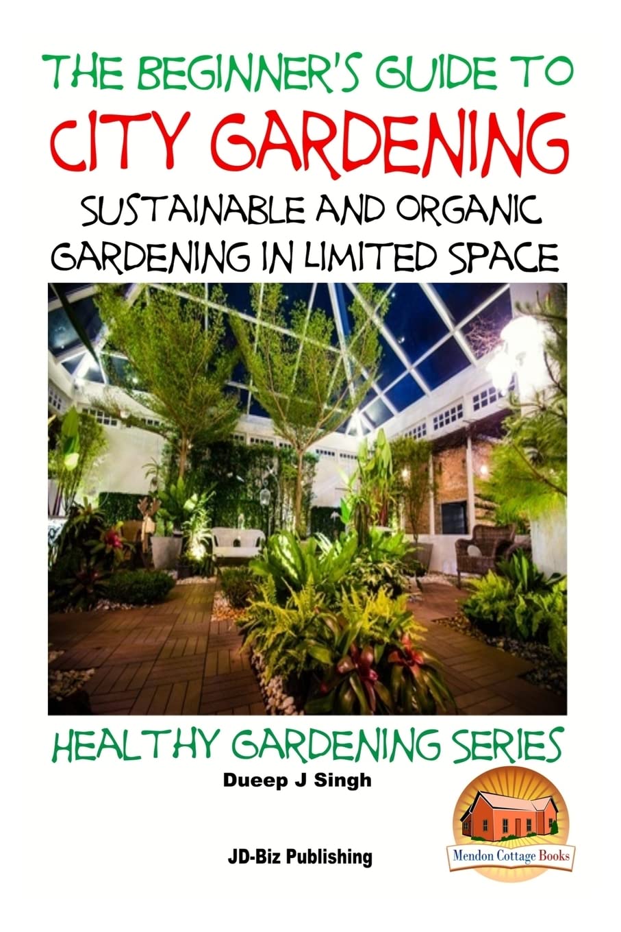 A Beginner's Guide to City Gardening: Sustainable and Organic Gardening In Limited Space