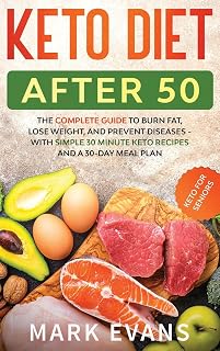 Keto Diet After 50: Keto for Seniors - The Complete Guide to Burn Fat, Lose Weight, and Prevent Diseases - With Simple 30 Minute Recipes and a 30-Day Meal Plan
