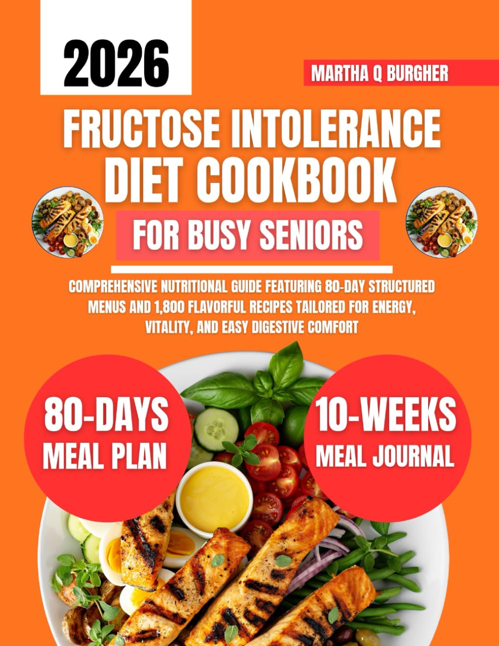 Fructose intolerance Diet Cookbook For Busy Seniors: Comprehensive Nutritional Guide Featuring 80-Day Structured Menus and 1,800 Flavorful Recipes ... Q Burgher Nutrition Guide and Diet Series)