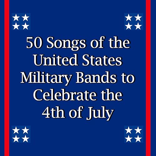 50 Songs of the United States Military Bands to Celebrate the 4th of