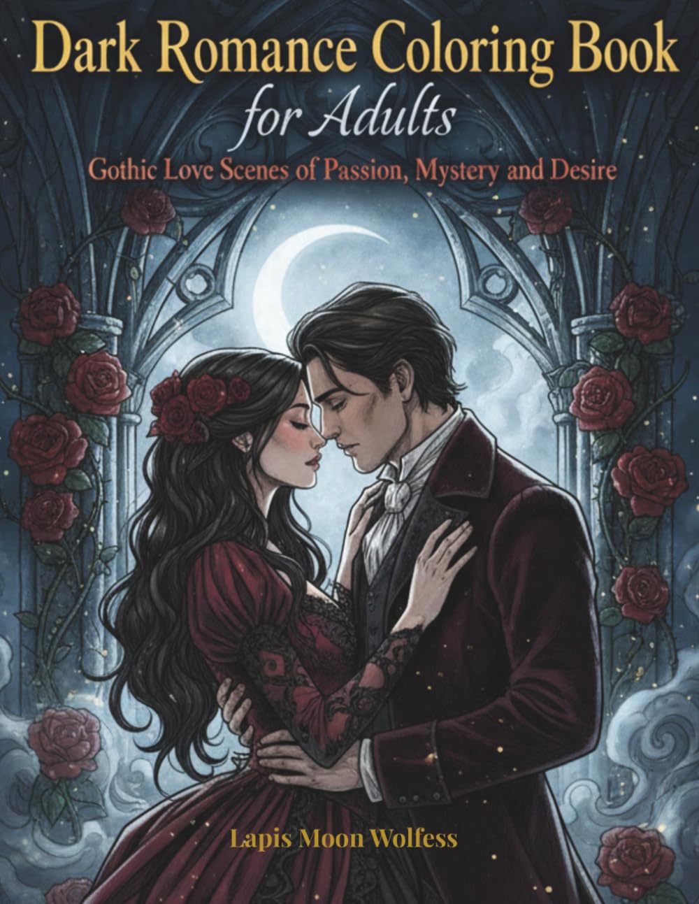 Dark Romance Coloring Book for Adults: Gothic Love Scenes of Passion, Mystery, and Desire 40 Highly Detailed Illustrations for Relaxation, Creativity, and Stress Relief