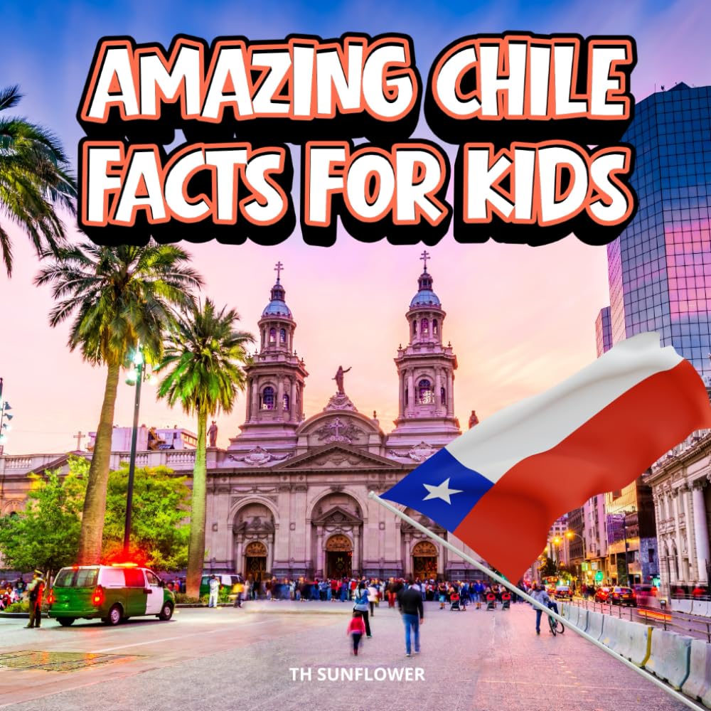 Amazing Chile Facts for Kids: A Fun Travel and Learning Book with Color Photos About the Country’s Mountains, Deserts, Wildlife, Culture, History, and