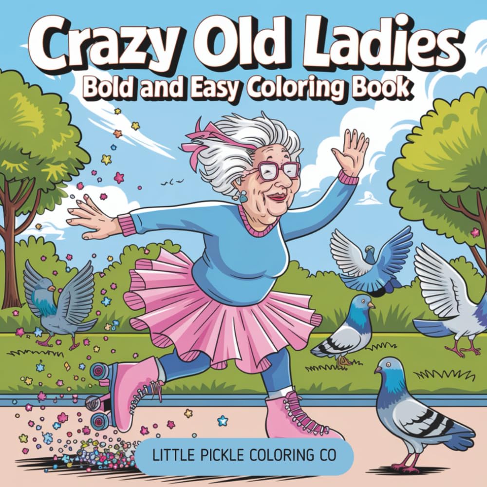 Crazy Old Ladies Coloring Book, Bold and Easy Fun for Adults, Seniors & Sassy Souls: 40 Hilarious Pages Featuring Quirky Grannies, Wild Women & Silly Sass for Relaxation and Laughter