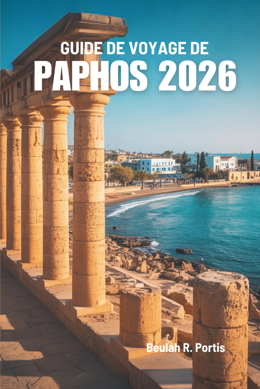 GUIDE DE VOYAGE DE PAPHOS 2026: Découvrir l'histoire, la gastronomie et les aventures insulaires de Chypre