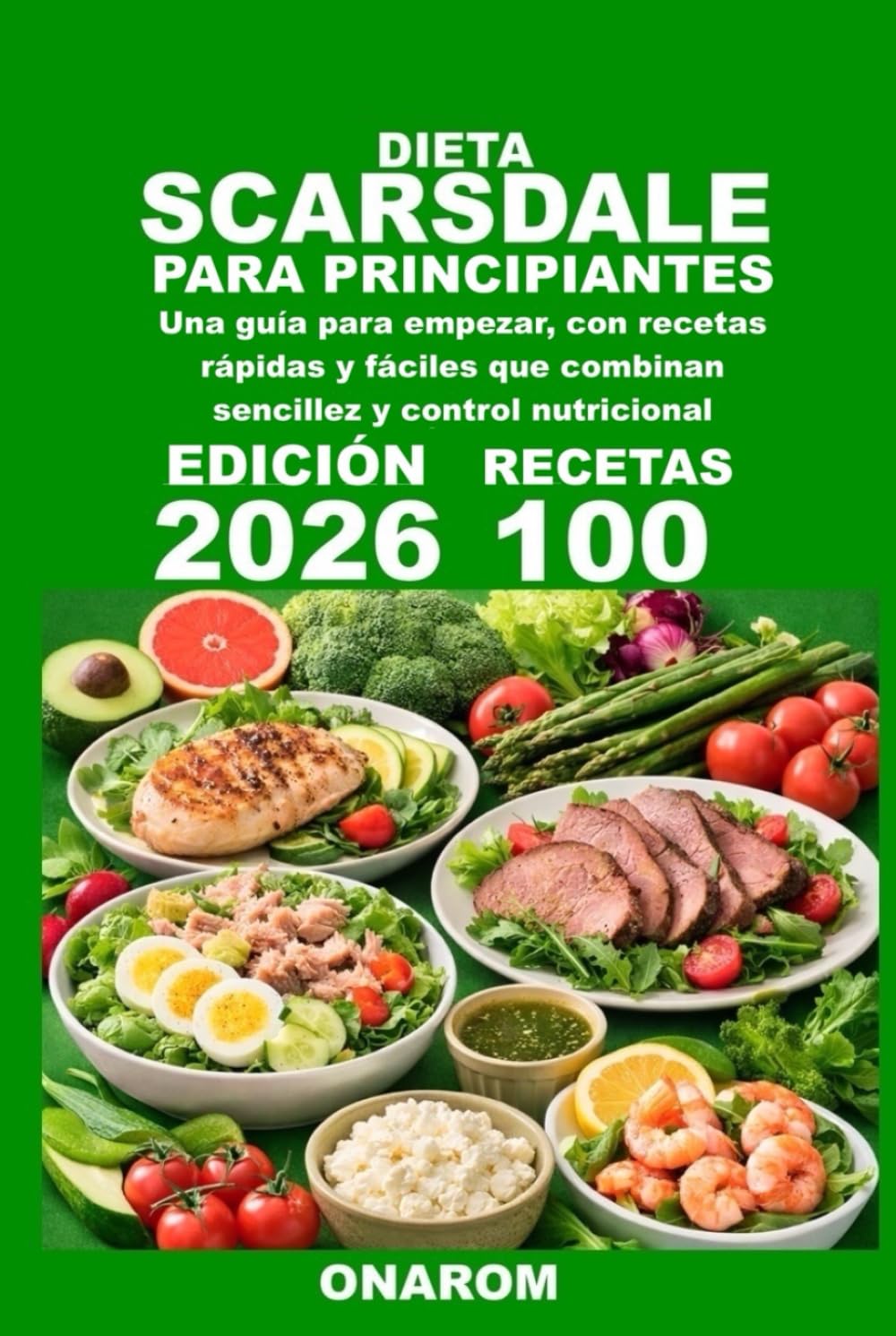 DIETA SCARSDALE PARA PRINCIPIANTES: Una guía para empezar, con recetas rápidas y fáciles que combinan sencillez y control nutricional