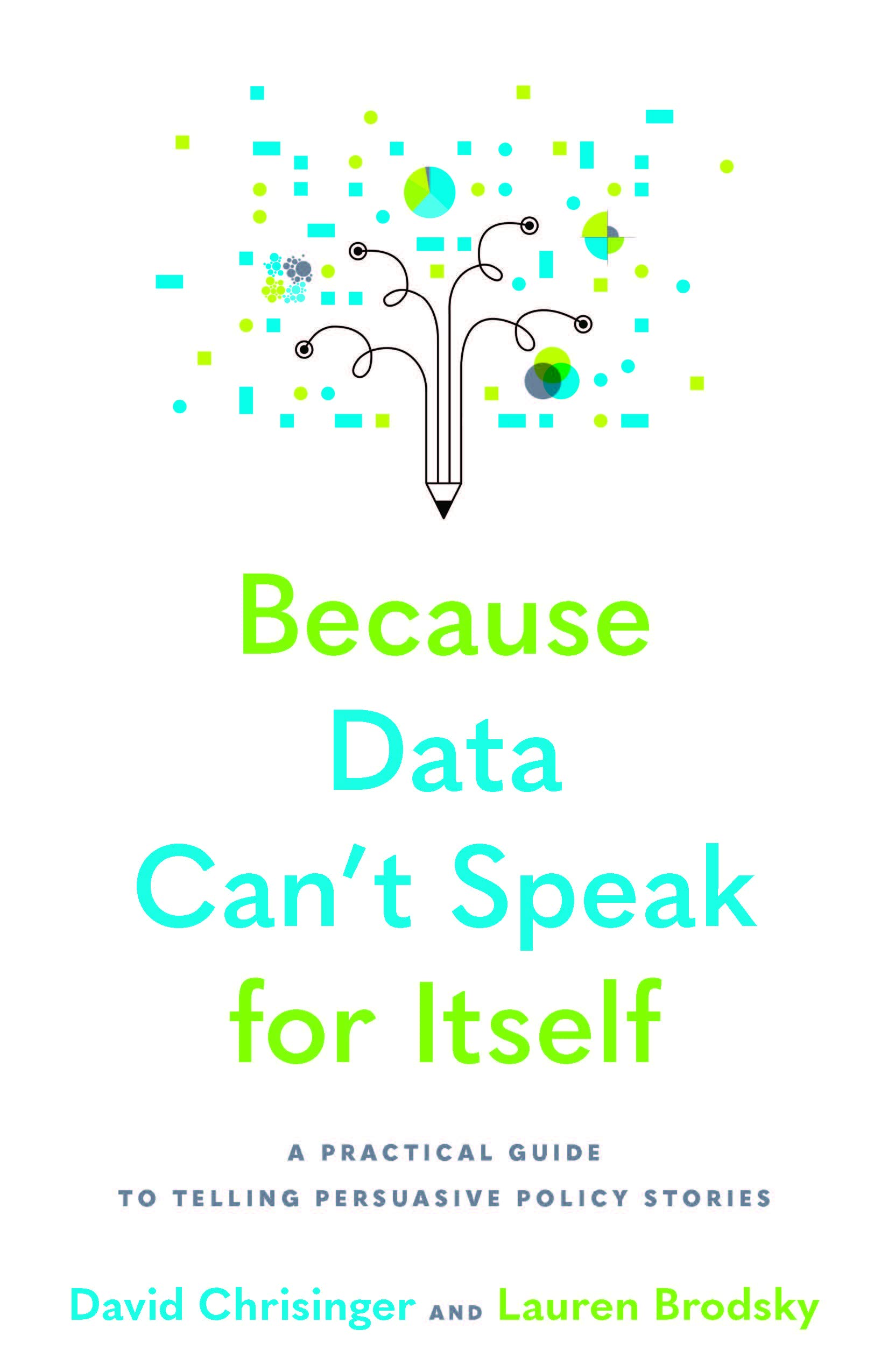 Because Data Can't Speak for Itself: A Practical Guide to Telling Persuasive Policy Stories