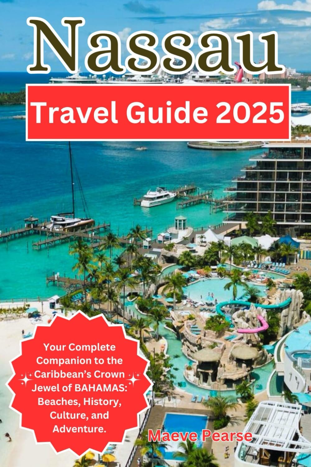 Nassau Travel Guide 2025: Your Complete Companion to the Caribbean’s Crown Jewel of BAHAMAS: Beaches, History, Culture, and Adventure. (Exploring North America and Europe’s Hidden Treasures)