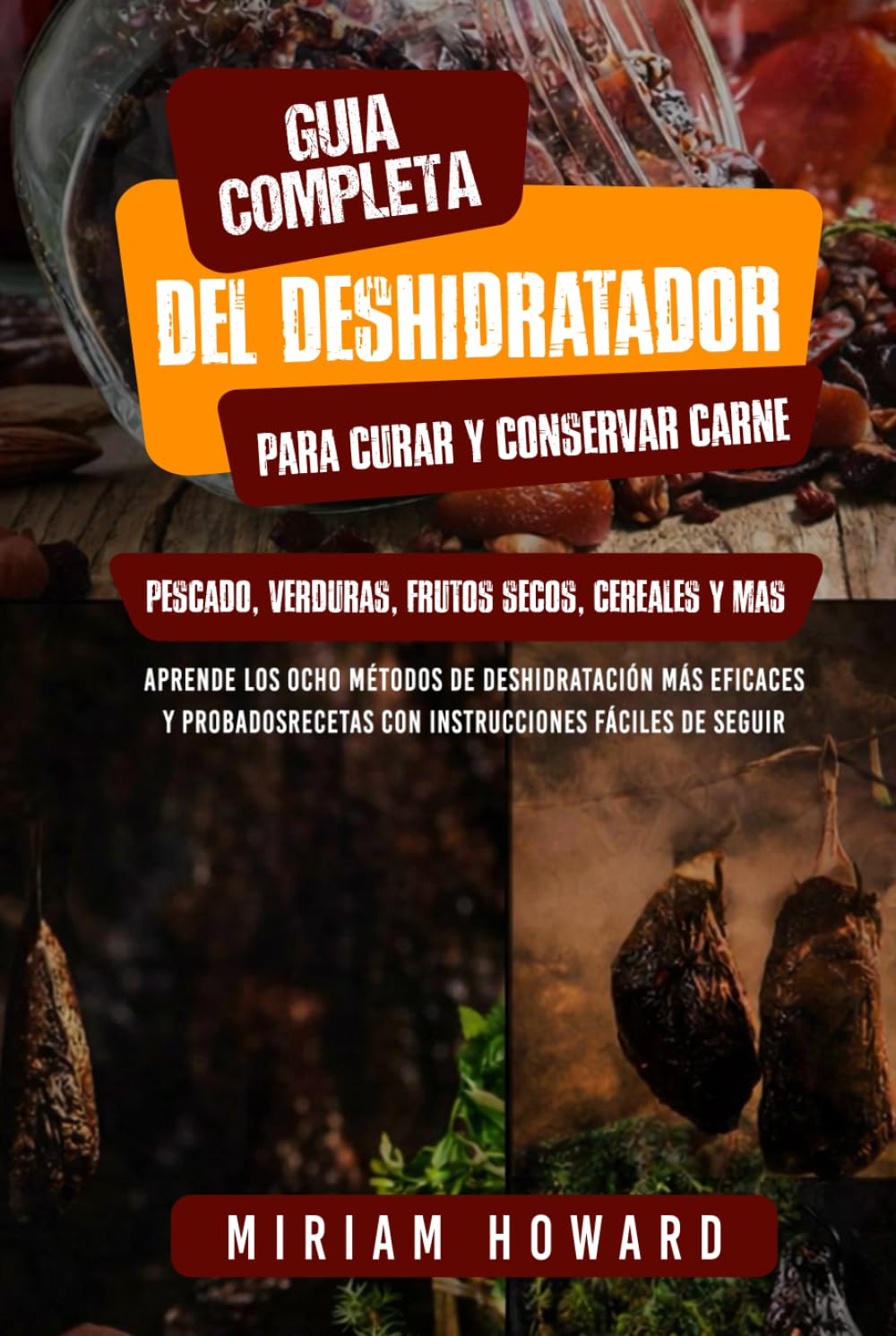 Guía com-pleta del deshidratador para curar y conservar carne, pescado, verduras, frutos se-cos, cereales y más: Aprenda los 8 métodos de deshid-ratación más eficaces y probados