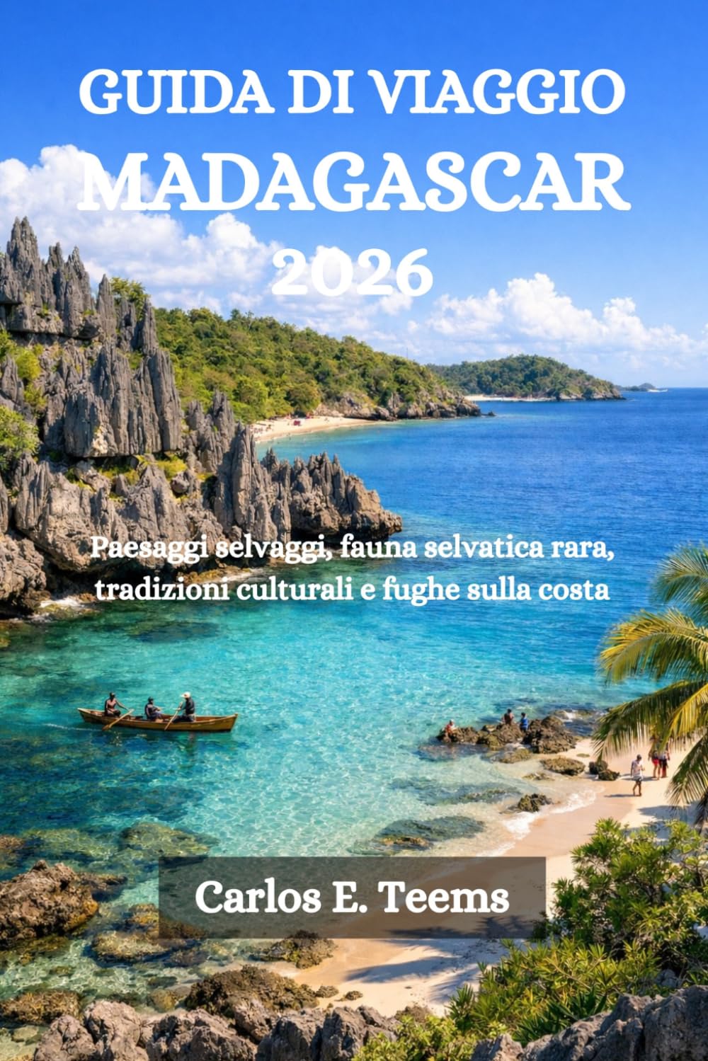 GUIDA DI VIAGGIO MADAGASCAR 2026: Paesaggi selvaggi, fauna selvatica rara, tradizioni culturali e fughe sulla costa