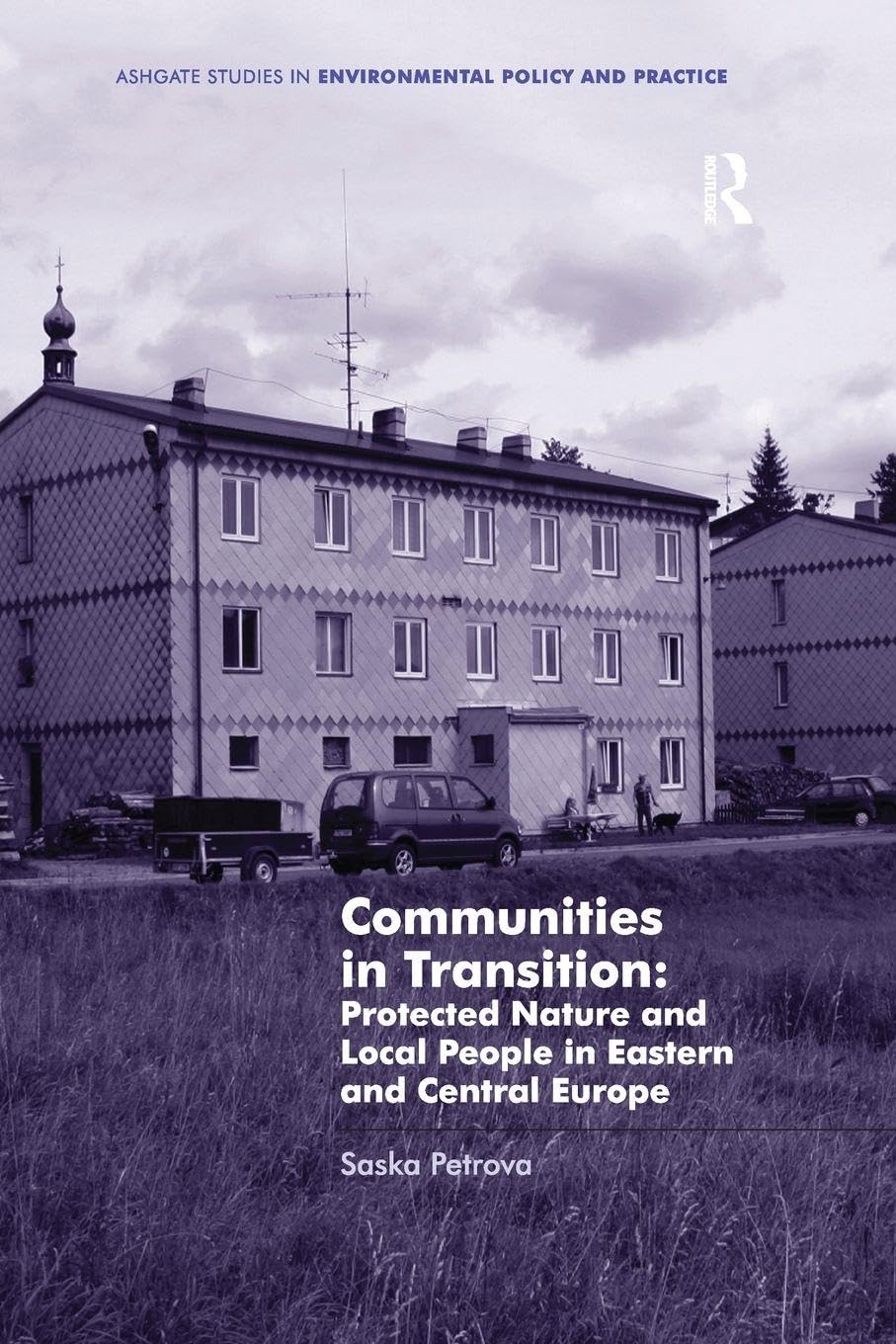 Communities in Transition: Protected Nature and Local People in Eastern and Central Europe (Ashgate Studies in Environmental Policy and Practice)      1st Edition