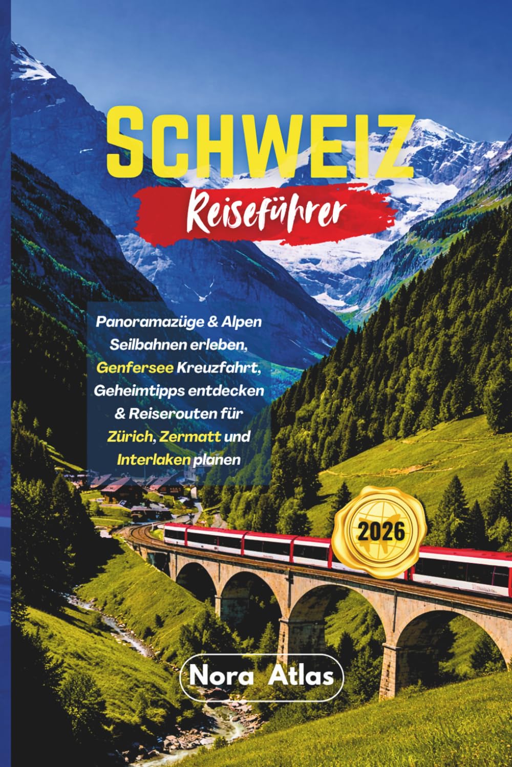 Schweiz Reiseführer 2026: Panoramazüge & Alpen Seilbahnen erleben, Genfersee Kreuzfahrt, Geheimtipps entdecken & Reiserouten für Zürich, Zermatt und Interlaken planen
