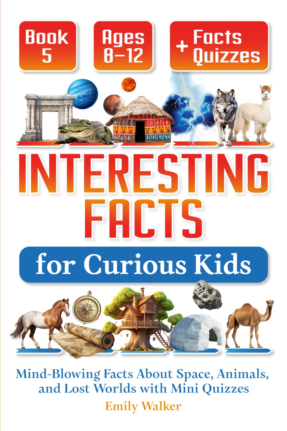 Interesting Facts for Curious Kids Ages 8–12 (Book 5): Mind-Blowing Facts About Space, Animals, and Lost Worlds with Mini Quizzes
