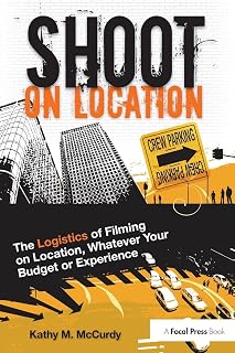 Shoot on Location: The Logistics of Filming on Location, Whatever Your Budget or Experience
