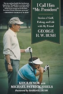 I Call Him "Mr. President": Stories of Golf, Fishing, and Life with My Friend George H. W. Bush