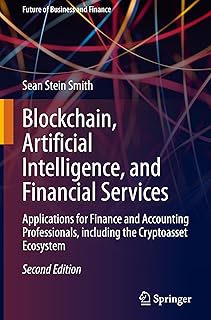 Blockchain, Artificial Intelligence, and Financial Services: Applications for Finance and Accounting Professionals, including the Cryptoasset Ecosystem (Future of Business and Finance)