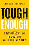 Tough Enough: How to Lead a Team to Greatness Without Being a Jerk