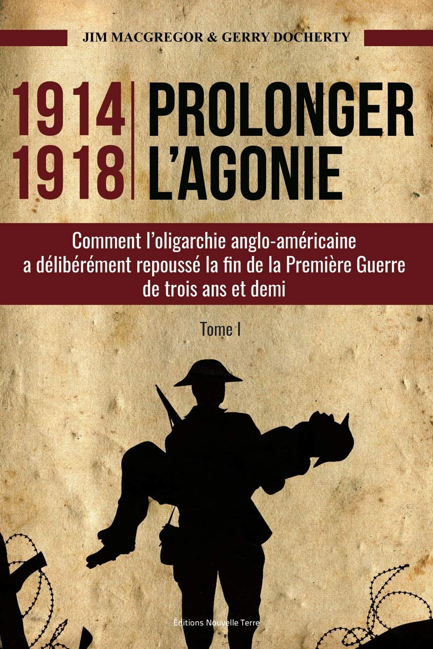 1914-1918 : PROLONGER L'AGONIE: Comment l'oligarchie anglo-américaine a délibérément repoussé la fin de la Première Guerre de trois ans et demi