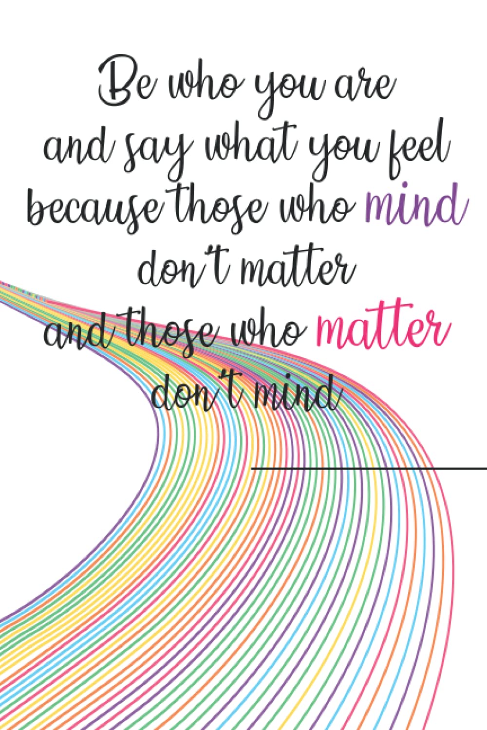 Be who you are and say what you feel, because those who mind don’t matter, and those who matter don’t mind: lined notebook