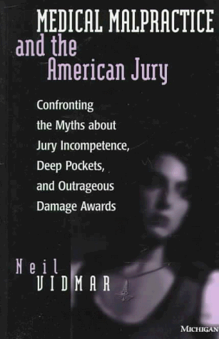 Medical Malpractice and the American Jury: Confronting the Myths about Jury Incompetence, Deep Pockets, and Outrageous Damage Awards