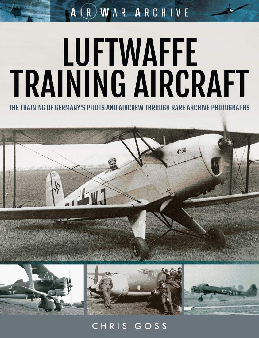 Luftwaffe Training Aircraft: The Training of Germany's Pilots and Aircrew Through Rare Archive Photographs (Air War Archive)