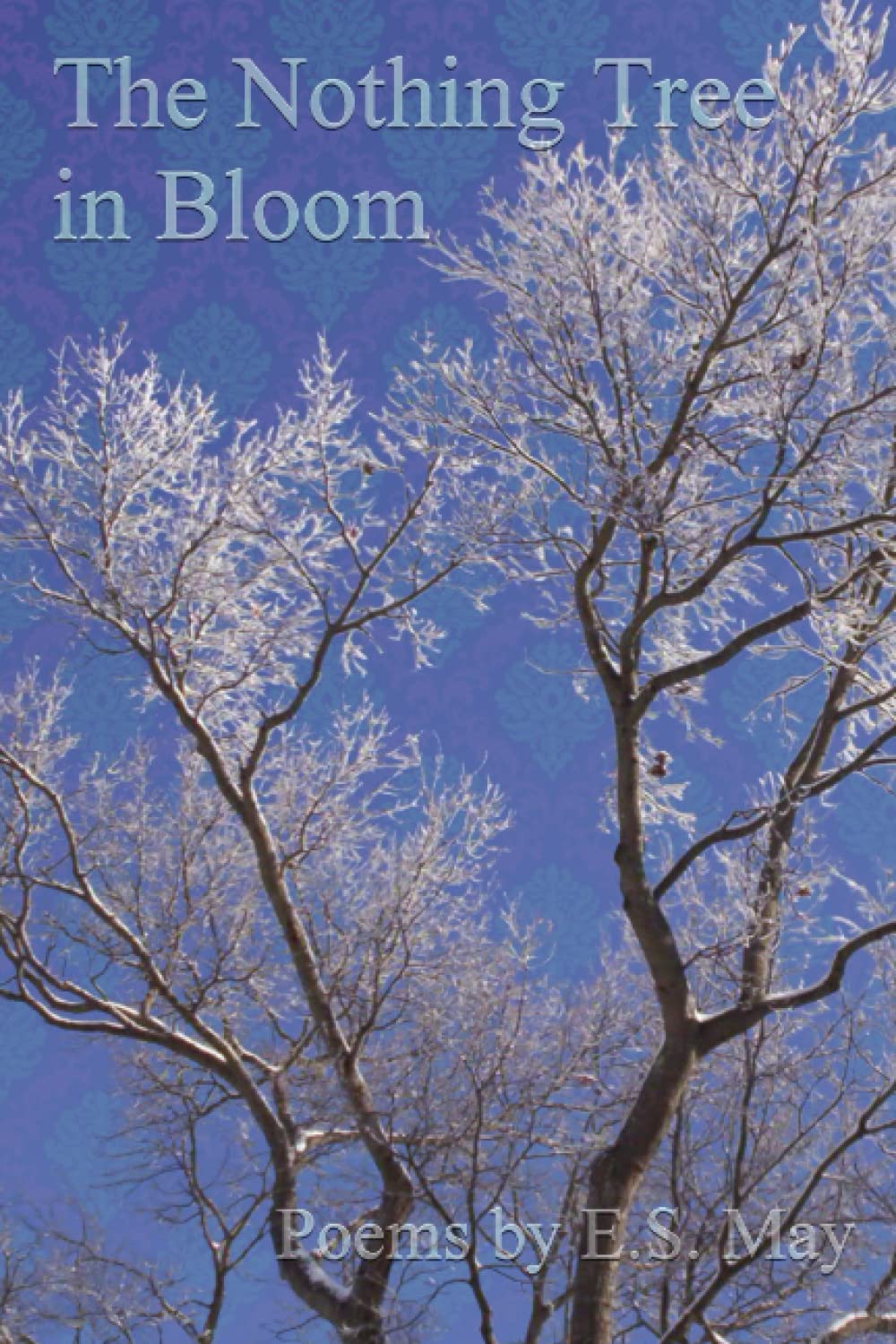 The Nothing Tree in Bloom: Poems by E.S. May