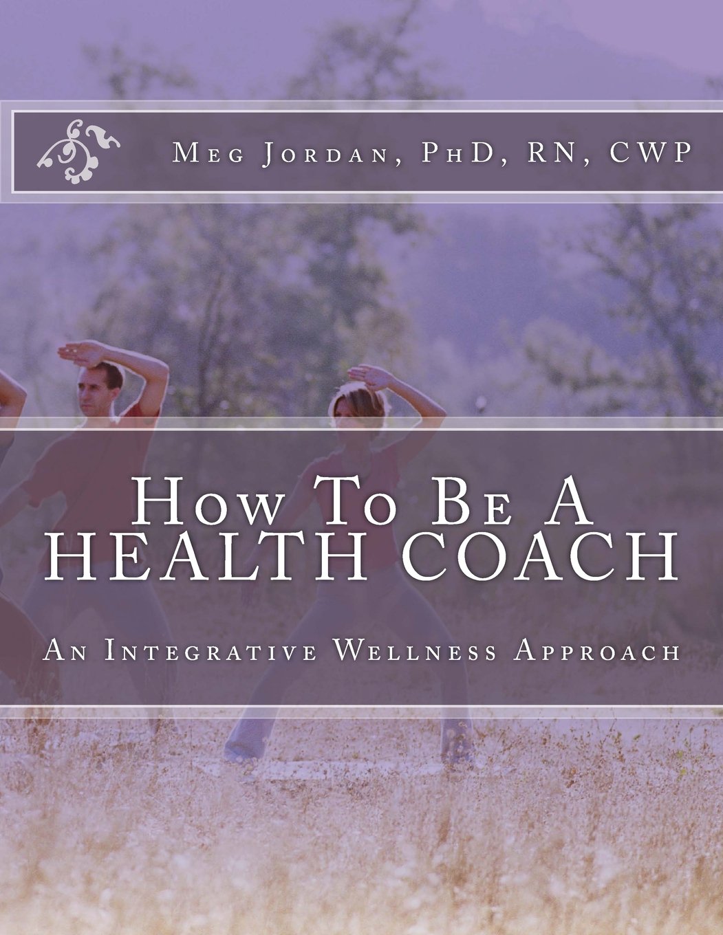 How To Be A Health Coach: An Integrative Wellness Approach Paperback – 29 Aug. 2013