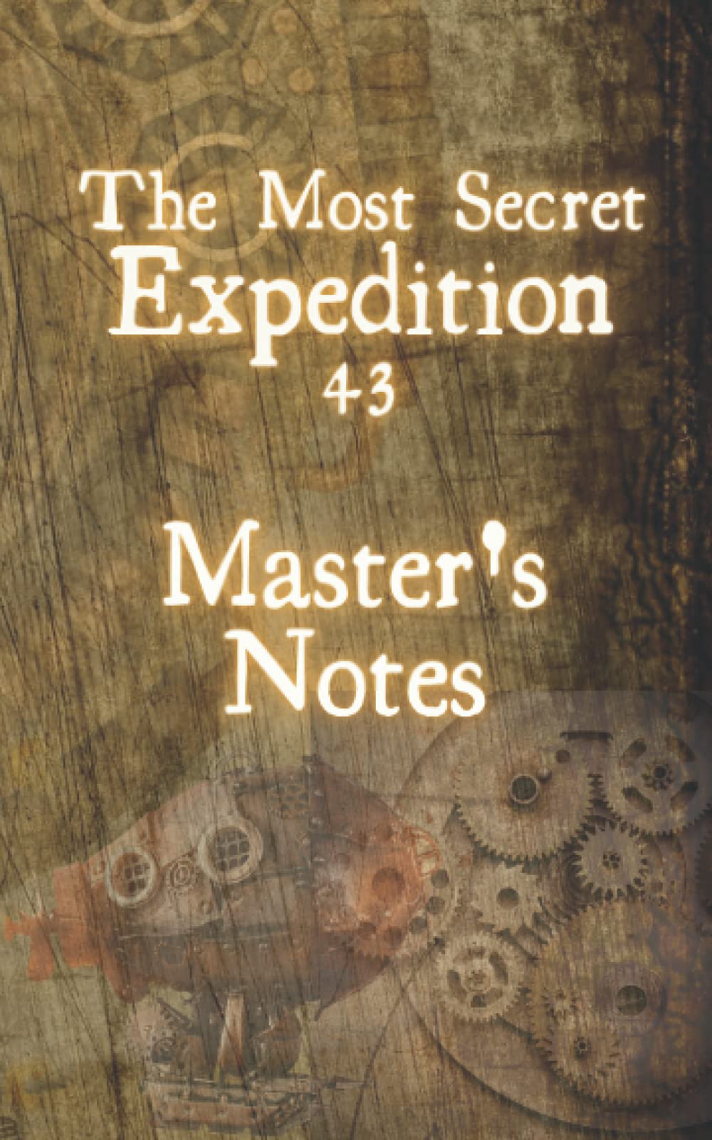 Expedition 43: Master's Notes: A Steampunk Notebook: Discover glimpses of a secret mission in this Steampunk inspired exploration journal notebook. ... in a strange adventure! (Antarctica Books)