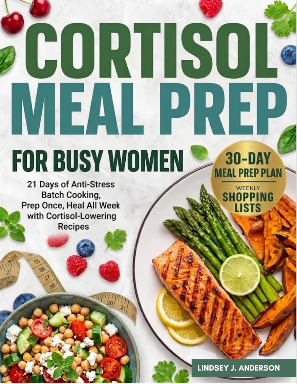 Cortisol Meal Prep for Busy Women: 21 Days of Anti-Stress Batch Cooking, Prep Once, Heal All Week with Cortisol-Lowering Recipes