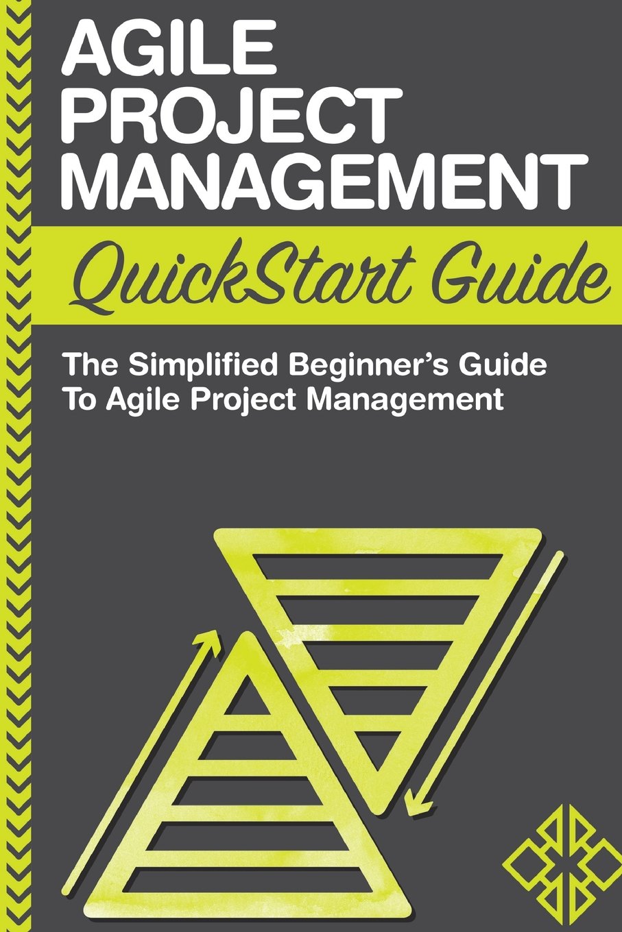 Agile Project Management QuickStart Guide: A Simplified Beginners Guide To Agile Project Management