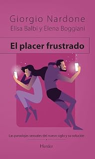 El Placer Frustrado. Las Paradojas Sexuales del Nuevo Siglo y Su Soluc
