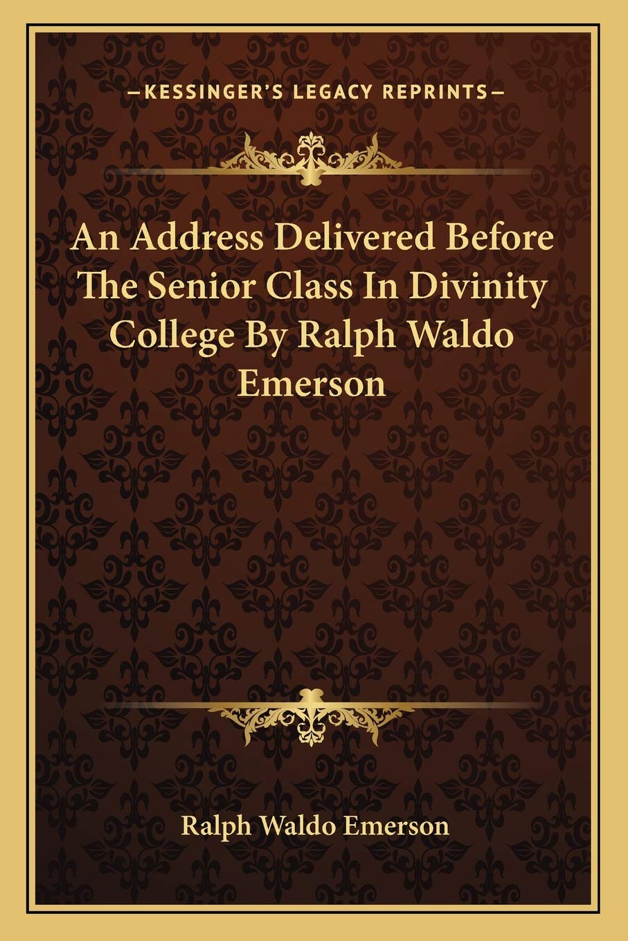 An Address Delivered Before The Senior Class In Divinity College By Ralph Waldo Emerson