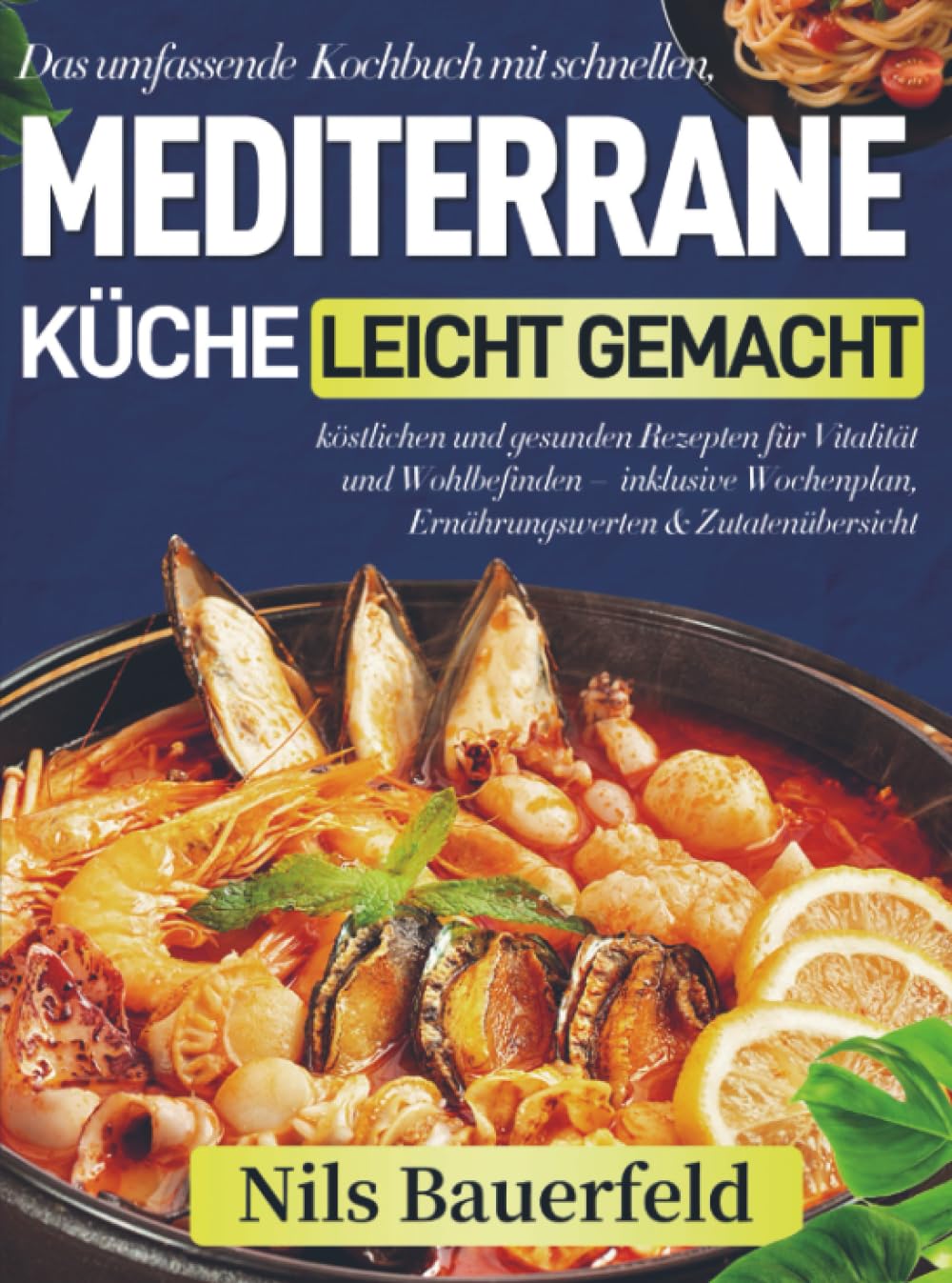 Mediterrane Küche leicht gemacht: Das umfassende Kochbuch mit schnellen, köstlichen und gesunden Rezepten für Vitalität und Wohlbefinden – inklusive Wochenplan, Ernährungswerten & Zuta