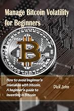 Manage Bitcoin Volatility for Beginners: How to avoid beginner's mistakes with bitcoin, A beginner’s guide to investing in Bitcoin.