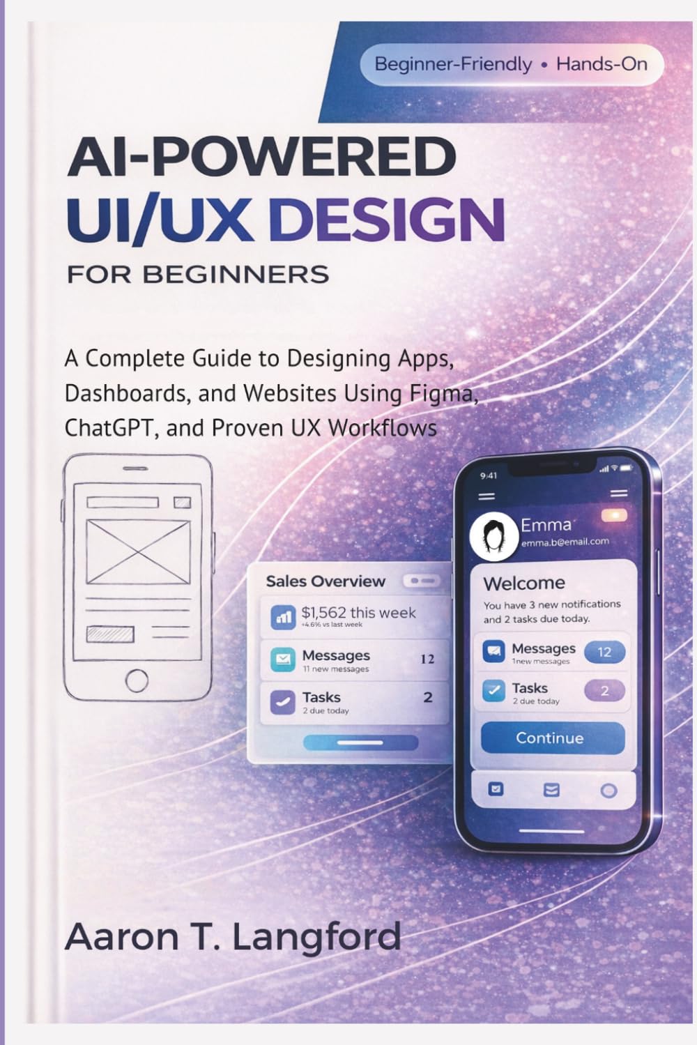AI-Powered UI/UX Design for Beginners: A Complete Guide to Designing Apps, Dashboards, and Websites Using Figma, ChatGPT, and Proven UX Workflows