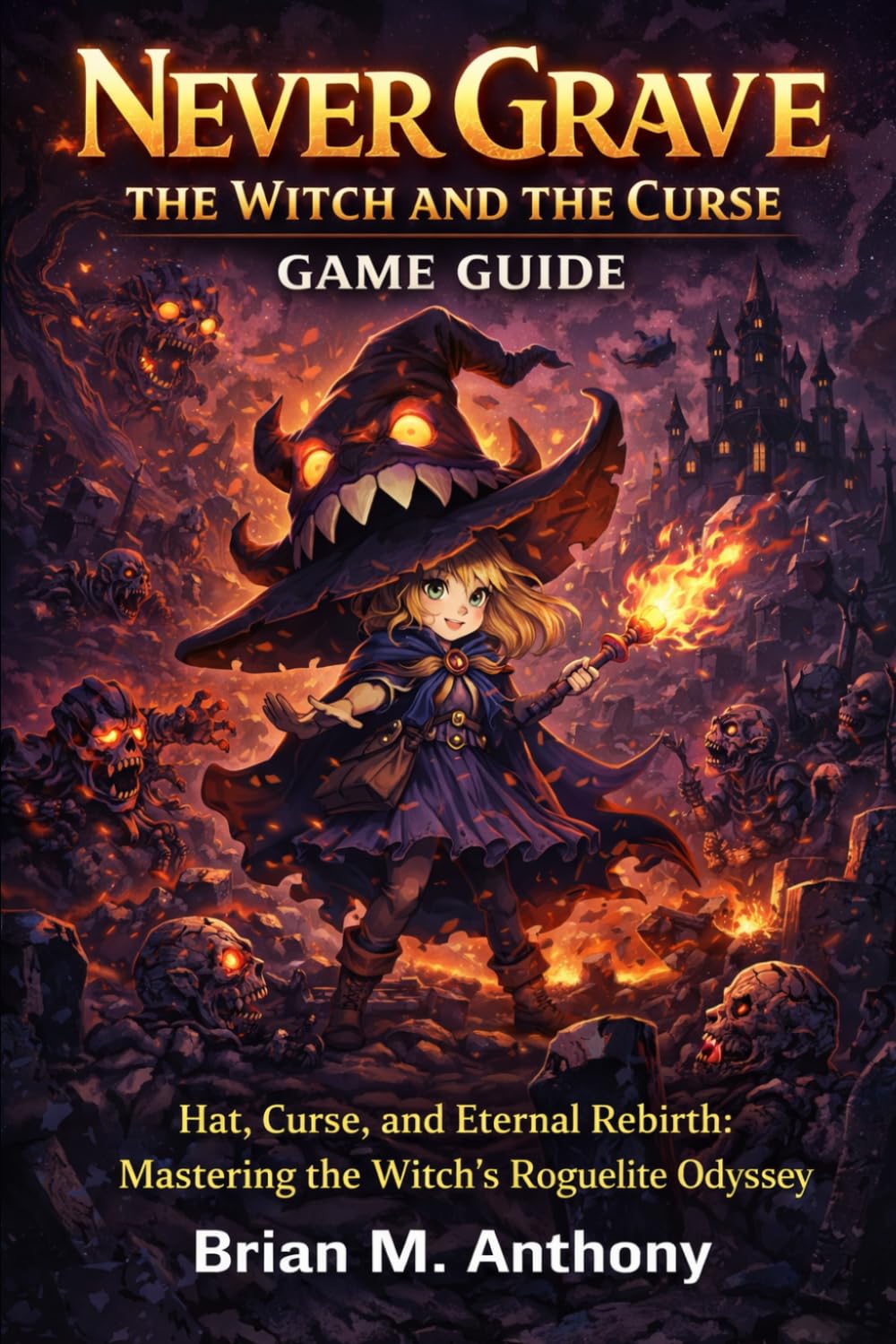 Never Grave: The Witch and the Curse Game Guide: Hat, Curse, and Eternal Rebirth: Mastering the Witch's Roguelite Odyssey