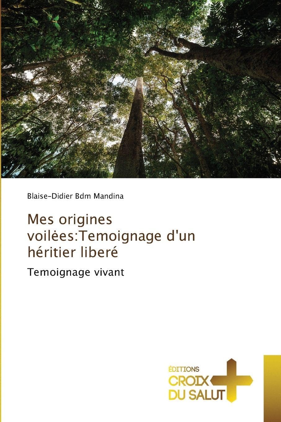 Mes origines voilees: Temoignage d'un héritier liberé