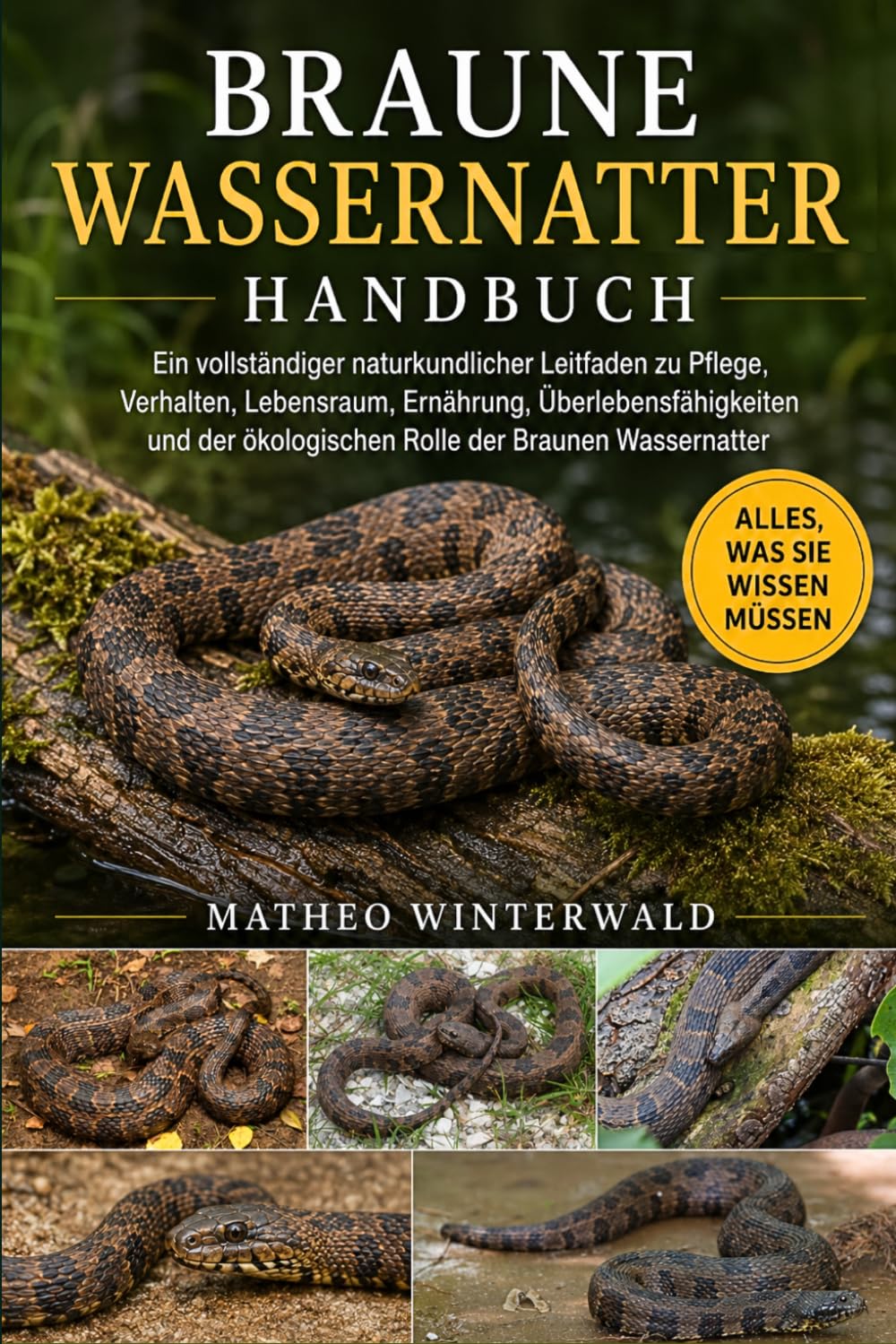 BRAUNE WASSERNATTER HANDBUCH: Ein vollständiger naturkundlicher Leitfaden zu Pflege, Verhalten, Lebensraum, Ernährung, Überlebensfähigkeiten und der ökologischen Rolle der Braunen Wassernatter