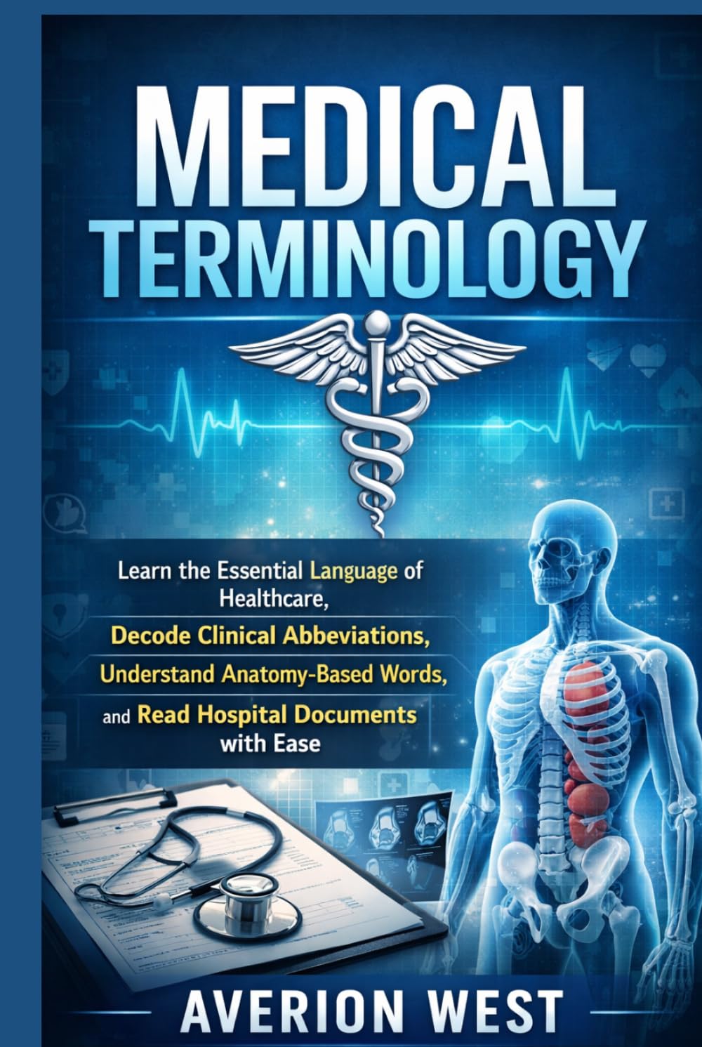 Medical Terminology: Learn the Essential Language of Healthcare, Decode Clinical Abbreviations, Understand Anatomy-Based Words, and Read Hospital Documents with Ease