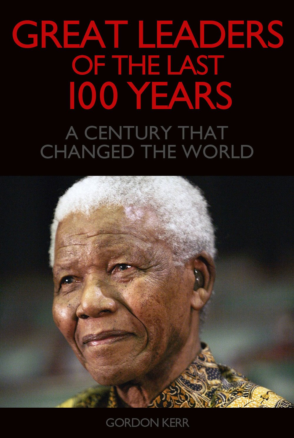 Great Leaders of the Last 100 Years: A Century that Changed the World ...