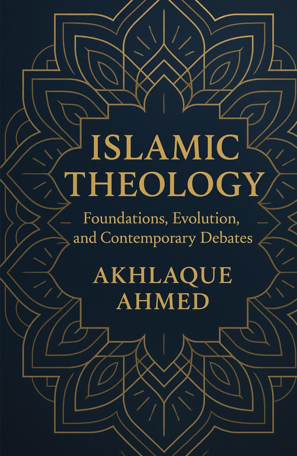 ISLAMIC THEOLOGY: Foundations, Evolution and Contemporary Debates: A Definitive Guide to the Past, Present and Future of Islamic Theology
